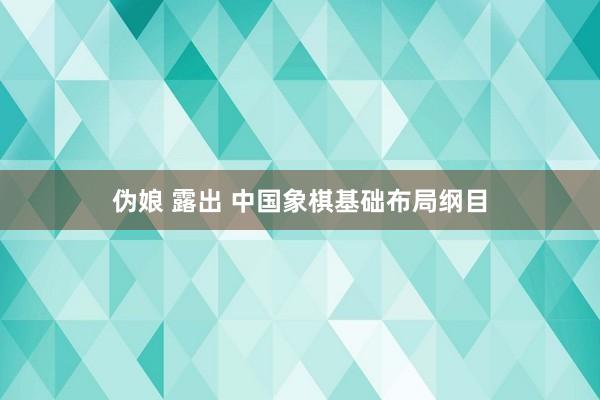 伪娘 露出 中国象棋基础布局纲目