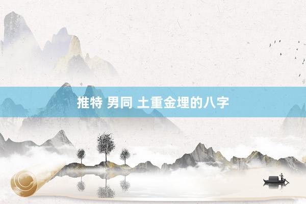 推特 男同 土重金埋的八字
