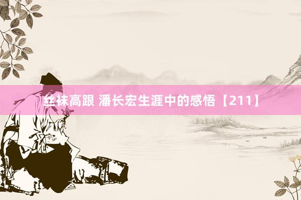 丝袜高跟 潘长宏生涯中的感悟【211】